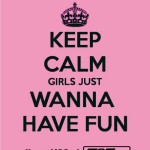 GIRLS JUST WANT TO HAVE FUN!!!